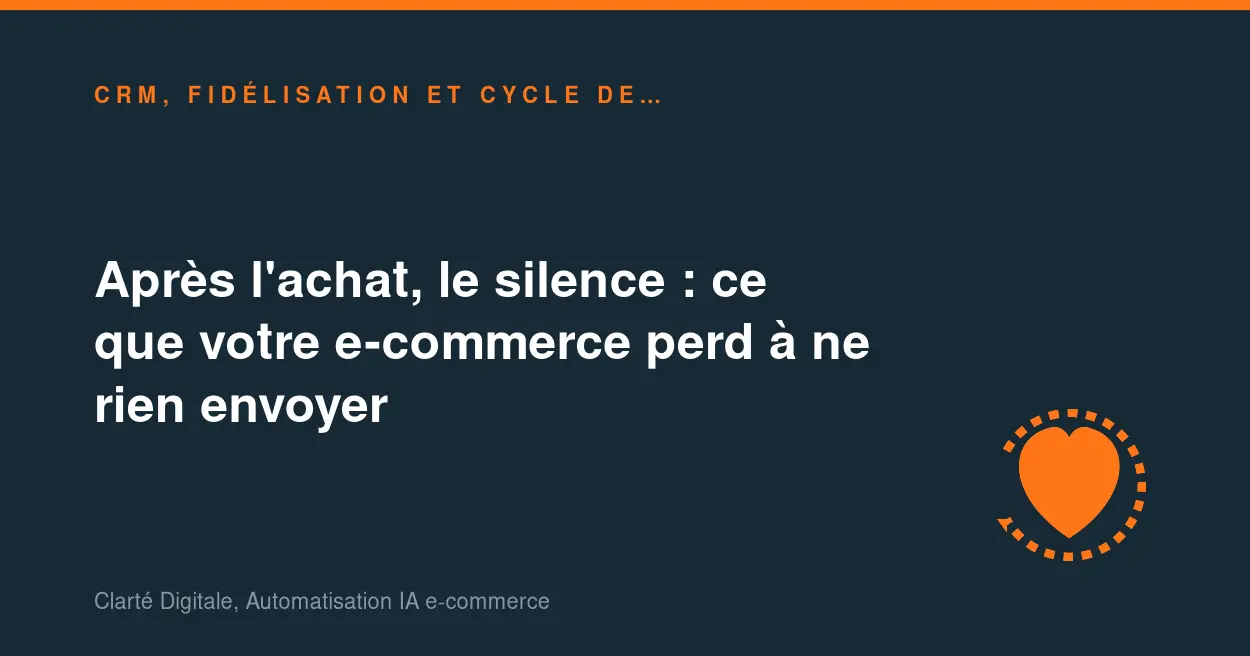 Après l'achat, le silence : ce que votre e-commerce perd à ne rien envoyer