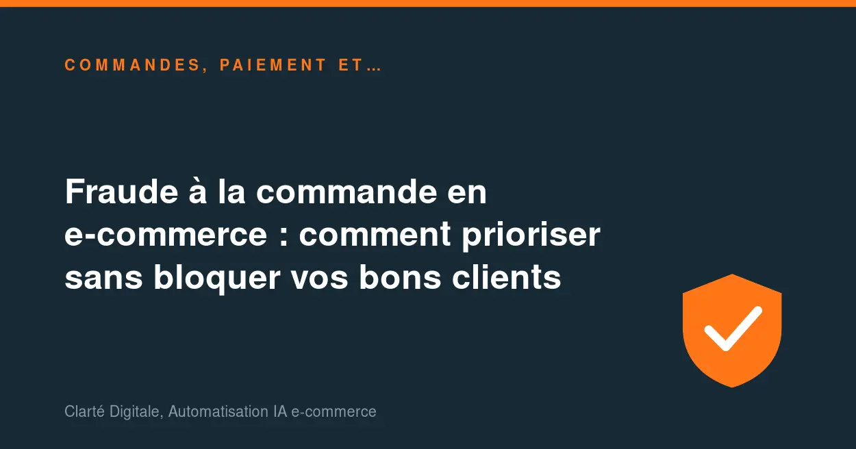 Fraude à la commande en e-commerce : comment prioriser sans bloquer vos bons clients