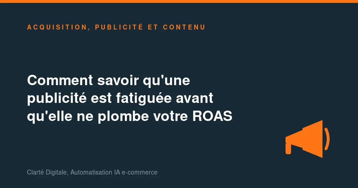 Comment savoir qu'une publicité est fatiguée avant qu'elle ne plombe votre ROAS