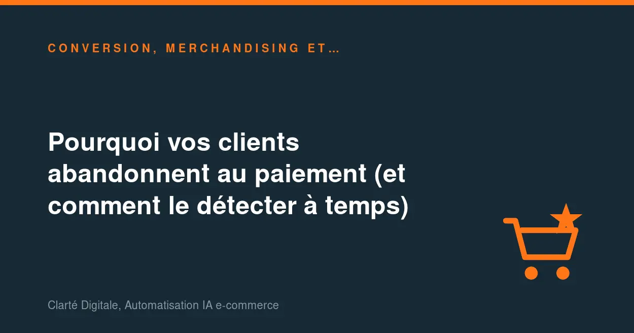 Pourquoi vos clients abandonnent au paiement (et comment le détecter à temps)